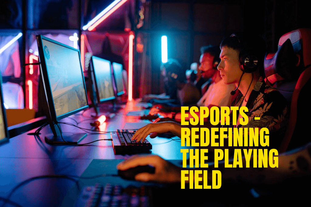 Esports - Redefining the Playing Field